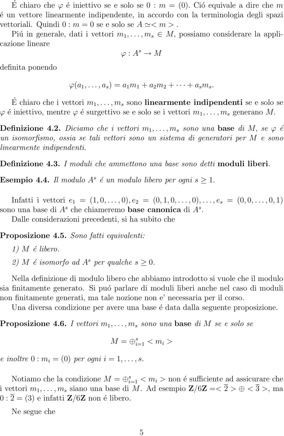 .., a s ) = a 1 m 1 + a 2 m 2 + + a s m s. É chiaro che i vettori m 1,..., m s sono linearmente indipendenti se e solo se ϕ é iniettivo, mentre ϕ é surgettivo se e solo se i vettori m 1,.