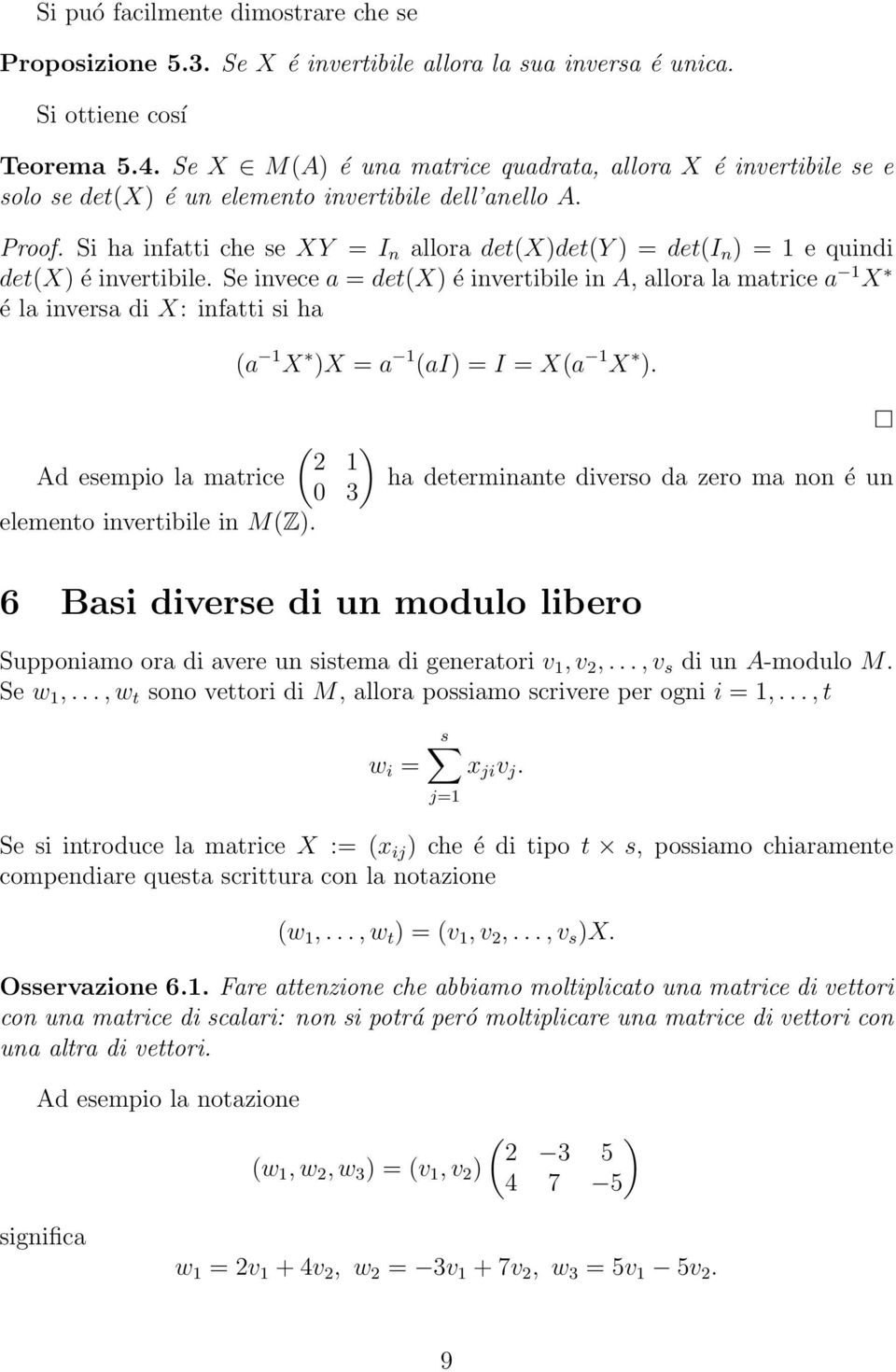 Si ha infatti che se XY = I n allora det(x)det(y ) = det(i n ) = 1 e quindi det(x) é invertibile.