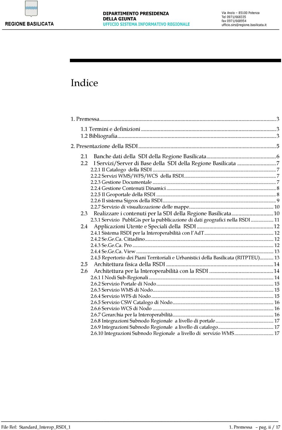 .. 8 2.2.5 Il Geoportale della RSDI... 8 2.2.6 Il sistema Sigeos della RSDI... 9 2.2.7 Servizio di visualizzazione delle mappe... 10 2.3 Realizzare i contenuti per la SDI della Regione Basilicata.