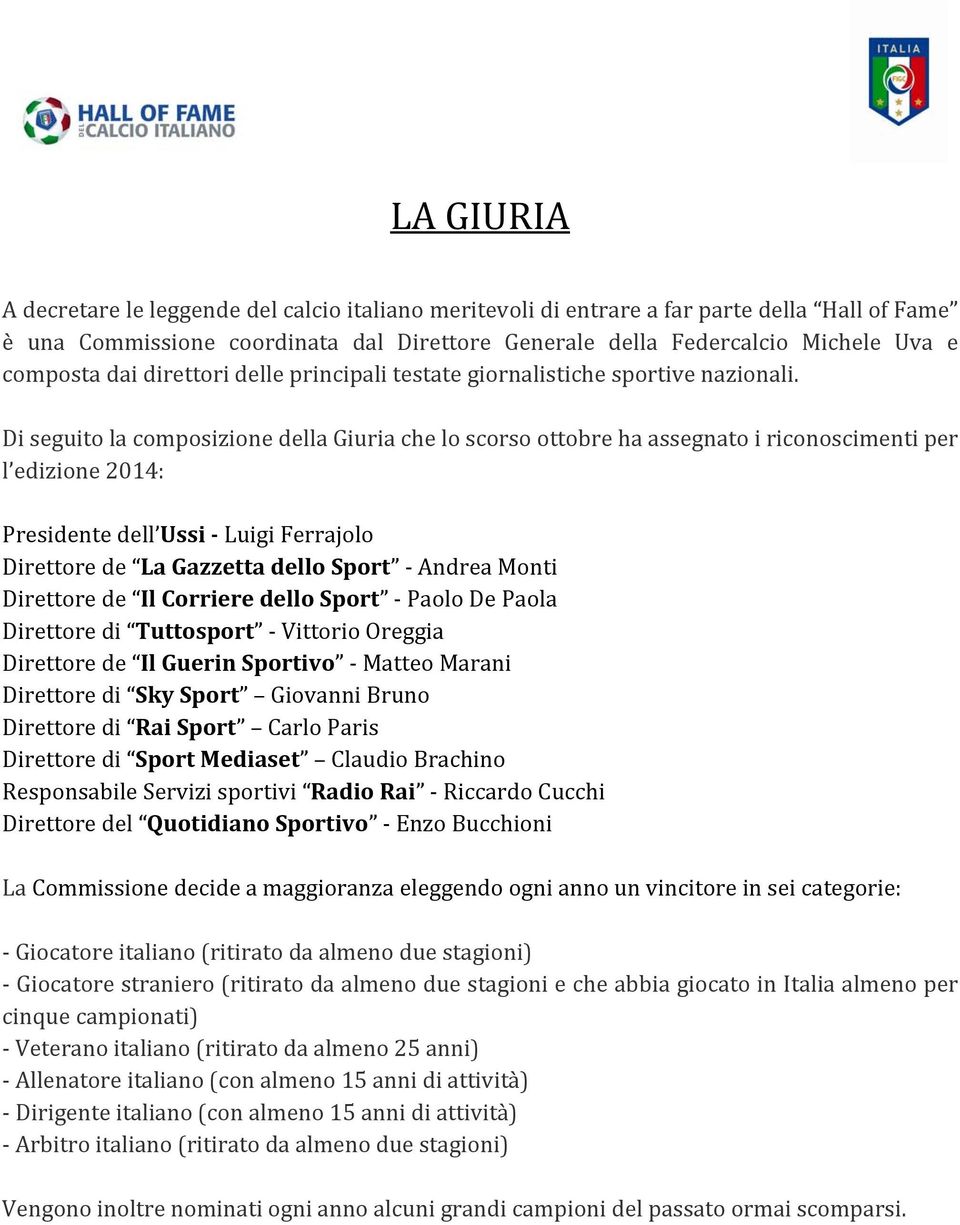 Di seguito la composizione della Giuria che lo scorso ottobre ha assegnato i riconoscimenti per l edizione 2014: Presidente dell Ussi Luigi Ferrajolo Direttore de La Gazzetta dello Sport Andrea Monti