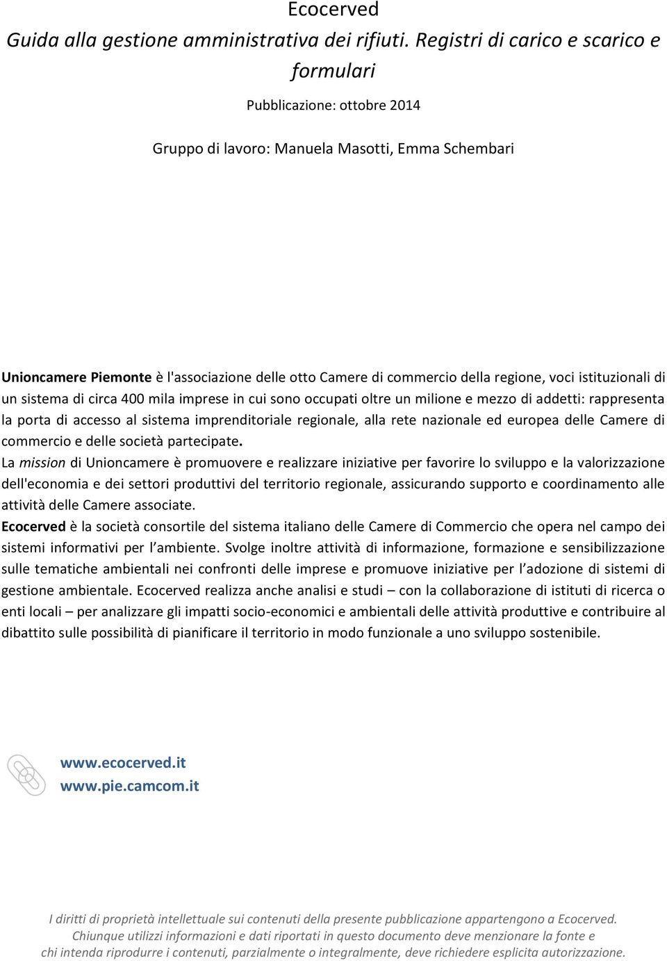 regione, voci istituzionali di un sistema di circa 400 mila imprese in cui sono occupati oltre un milione e mezzo di addetti: rappresenta la porta di accesso al sistema imprenditoriale regionale,