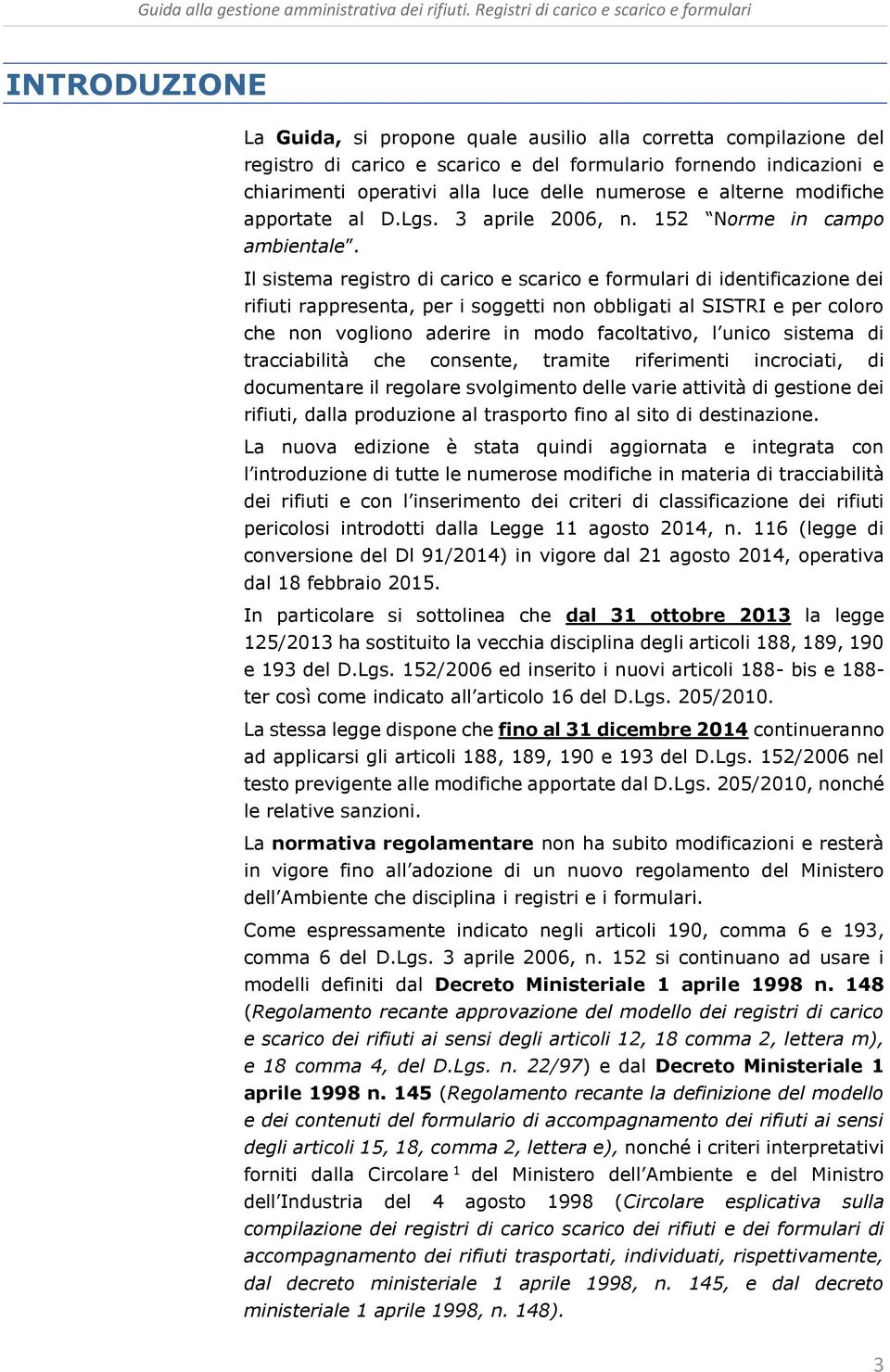 Il sistema registro di carico e scarico e formulari di identificazione dei rifiuti rappresenta, per i soggetti non obbligati al SISTRI e per coloro che non vogliono aderire in modo facoltativo, l