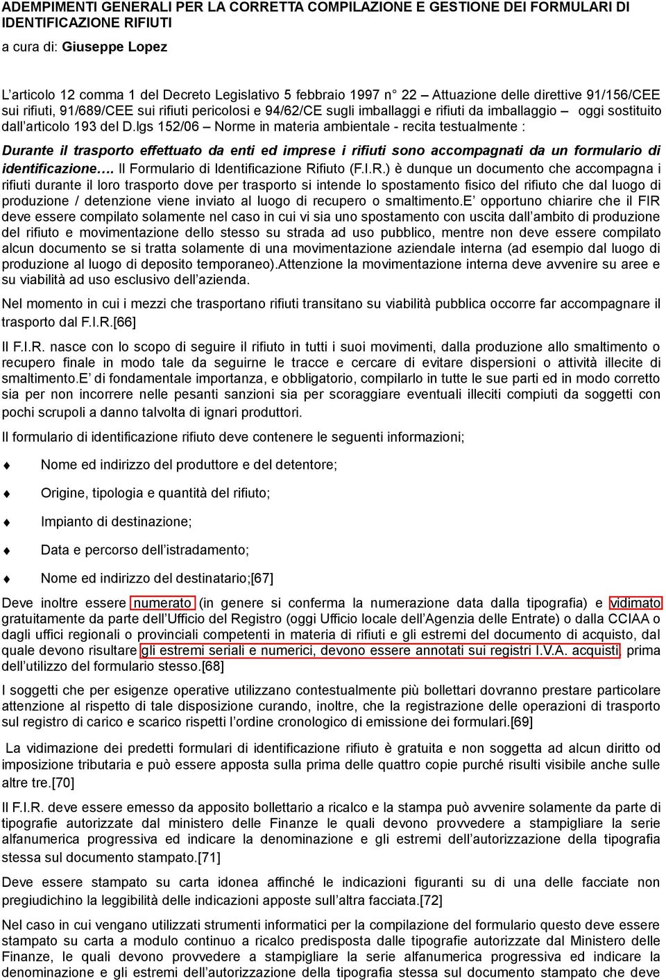 lgs 152/06 Norme in materia ambientale - recita testualmente : Durante il trasporto effettuato da enti ed imprese i rifiuti sono accompagnati da un formulario di identificazione.