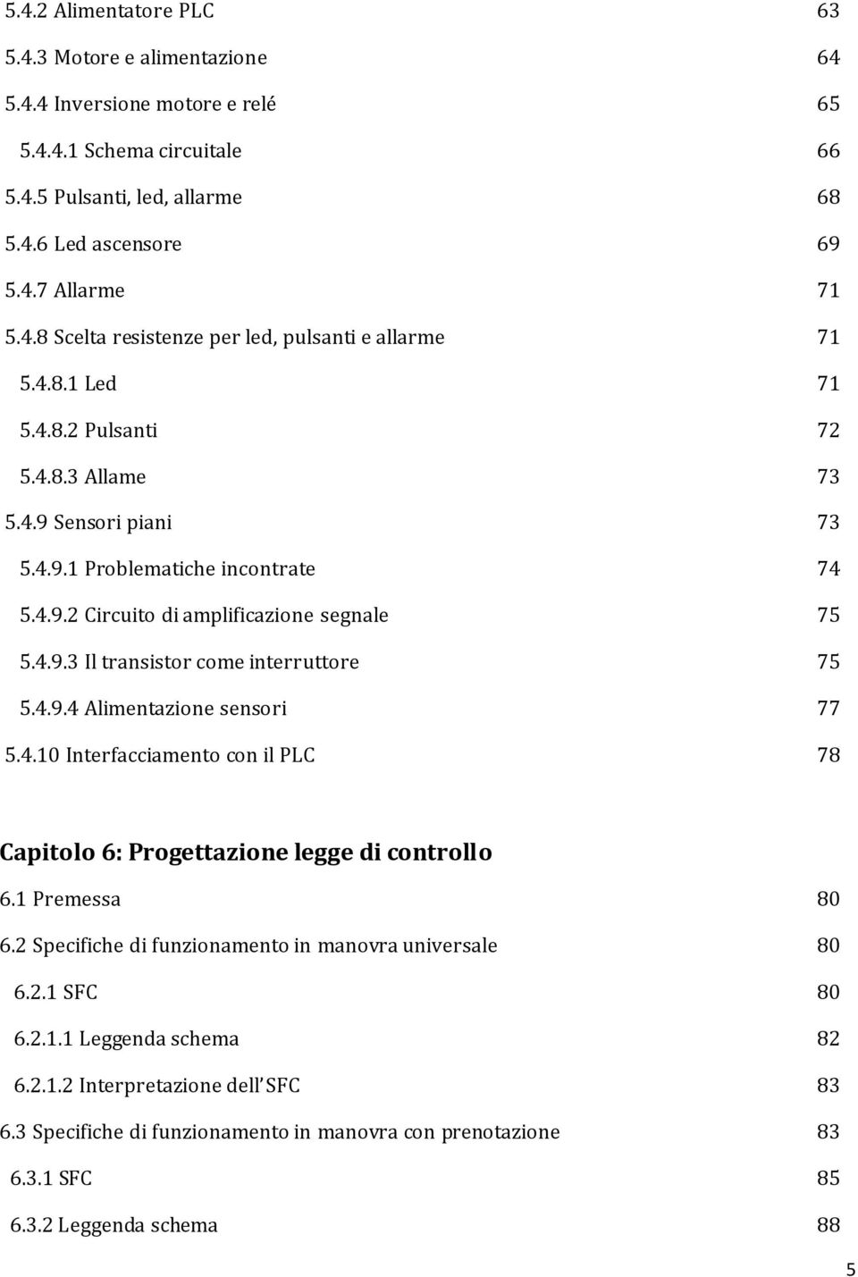 4.9.4 Alimentazione sensori 77 5.4.10 Interfacciamento con il PLC 78 Capitolo 6: Progettazione legge di controllo 6.1 Premessa 80 6.2 Specifiche di funzionamento in manovra universale 80 6.2.1 SFC 80 6.