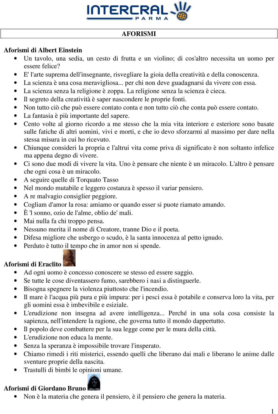 La scienza senza la religione è zoppa. La religione senza la scienza è cieca. Il segreto della creatività è saper nascondere le proprie fonti.