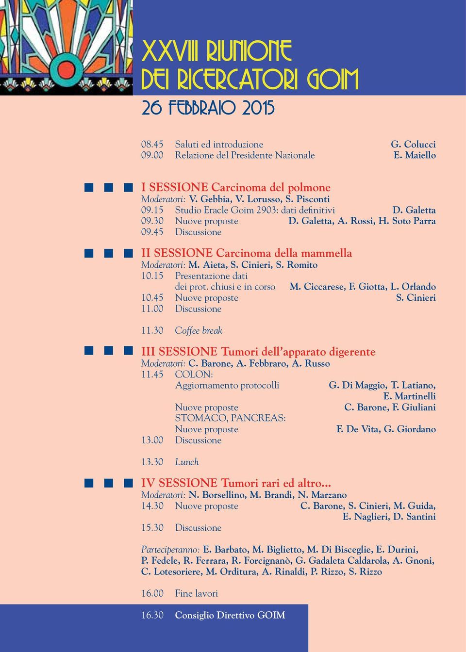 45 Discussione II SESSIONE Carcinoma della mammella Moderatori: M. Aieta, S. Cinieri, S. Romito 10.15 Presentazione dati dei prot. chiusi e in corso M. Ciccarese, F. Giotta, L. Orlando 10.