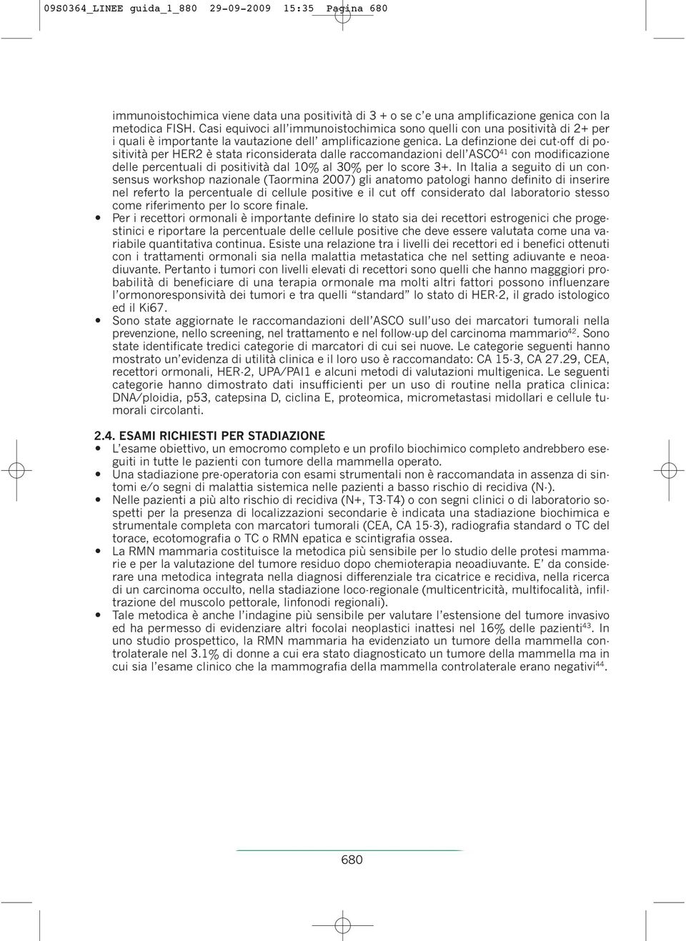 La definzione dei cut-off di positività per HER2 è stata riconsiderata dalle raccomandazioni dell ASCO 41 con modificazione delle percentuali di positività dal 10% al 30% per lo score 3+.