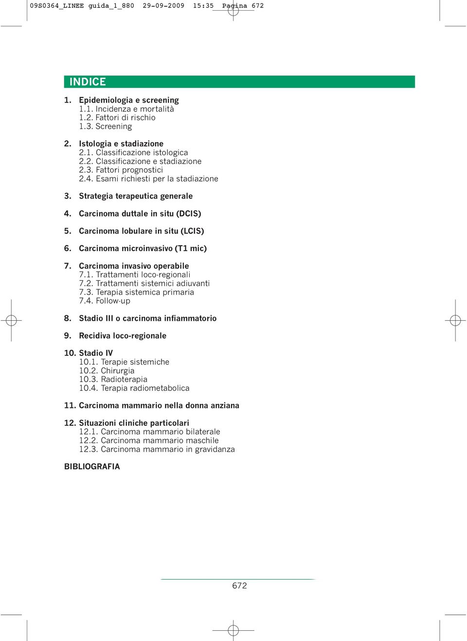 Carcinoma lobulare in situ (LCIS) 6. Carcinoma microinvasivo (T1 mic) 7. Carcinoma invasivo operabile 7.1. Trattamenti loco-regionali 7.2. Trattamenti sistemici adiuvanti 7.3.