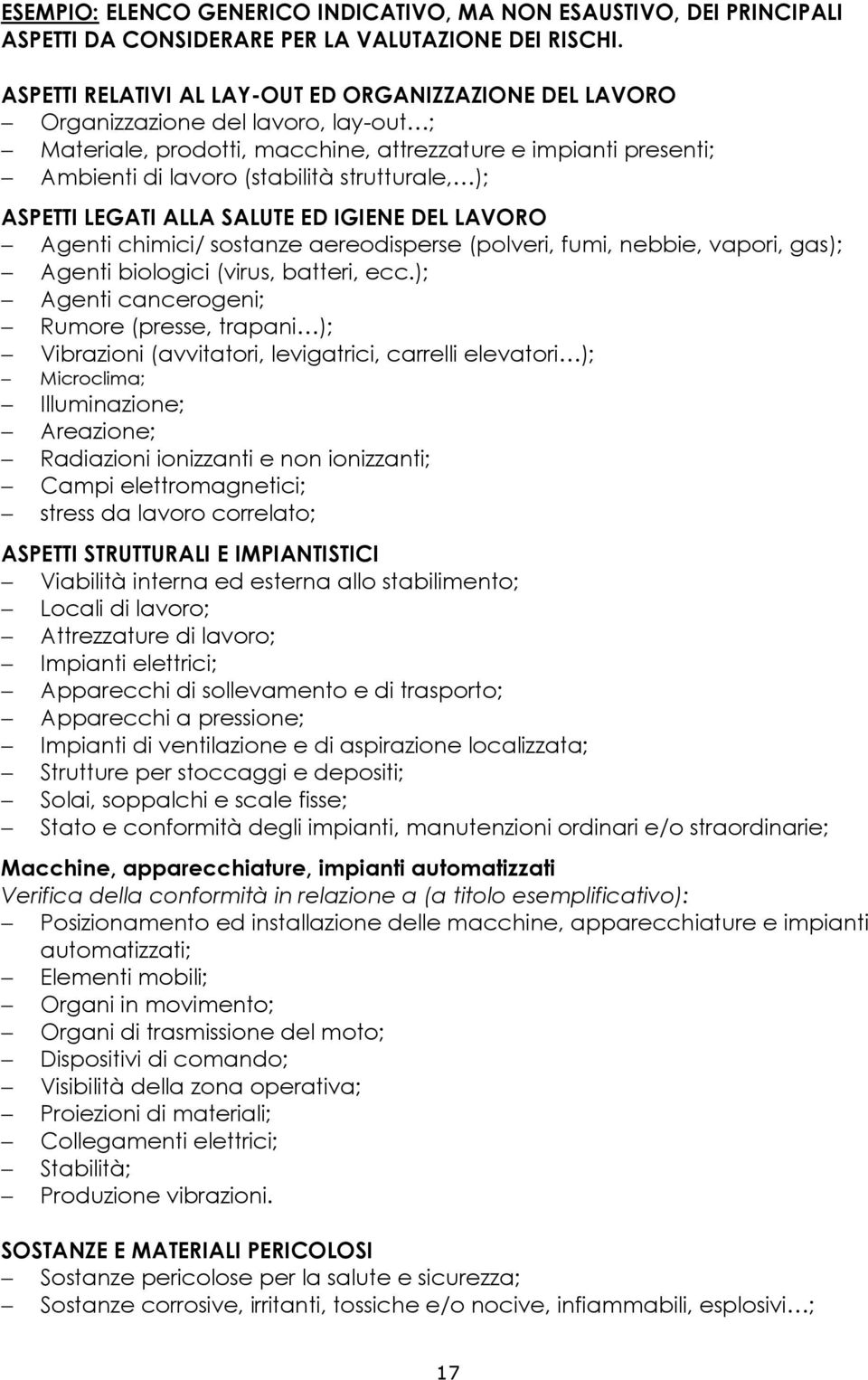 strutturale, ); ASPETTI LEGATI ALLA SALUTE ED IGIENE DEL LAVORO Agenti chimici/ sostanze aereodisperse (polveri, fumi, nebbie, vapori, gas); Agenti biologici (virus, batteri, ecc.