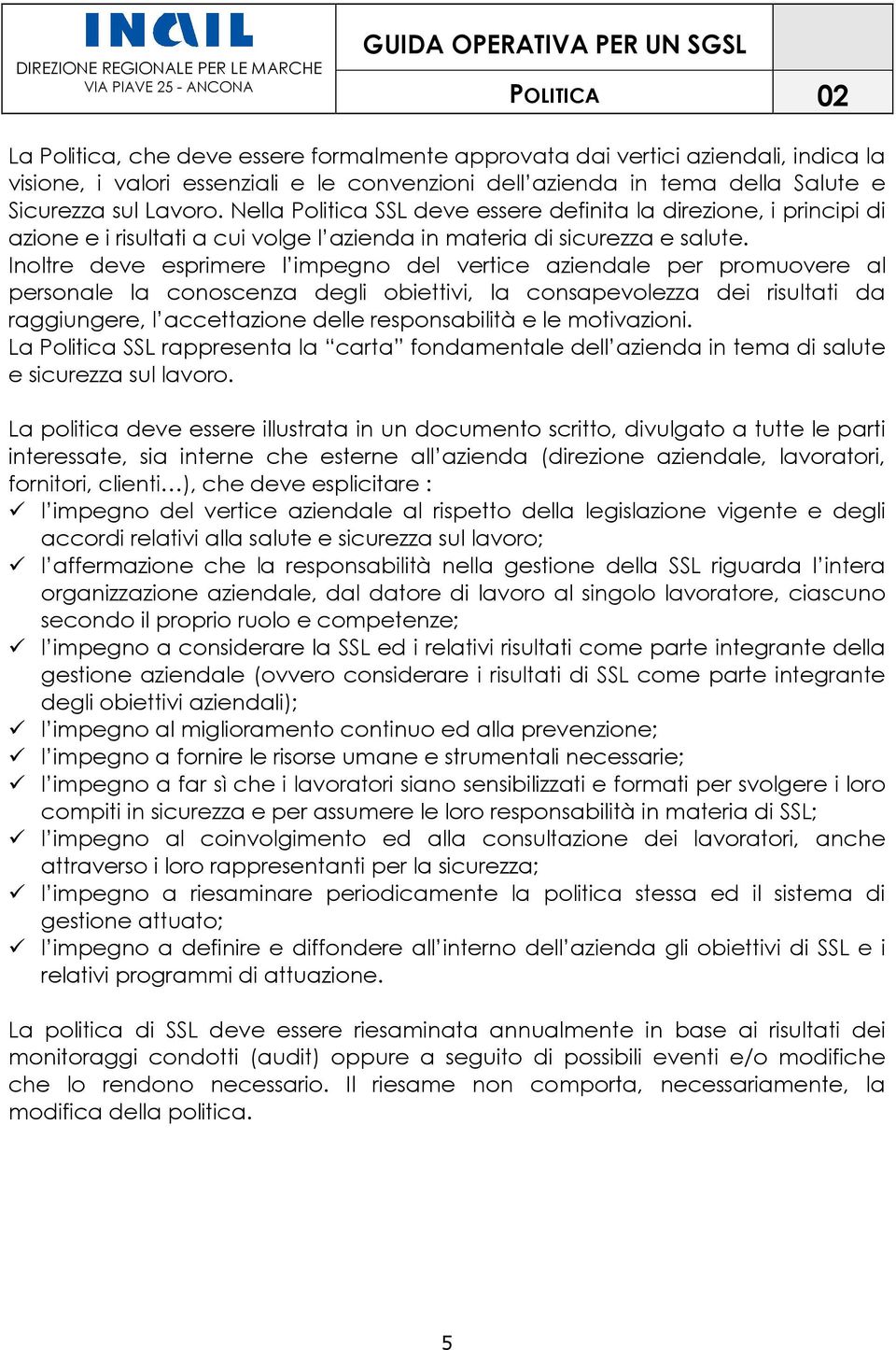 Nella Politica SSL deve essere definita la direzione, i principi di azione e i risultati a cui volge l azienda in materia di sicurezza e salute.