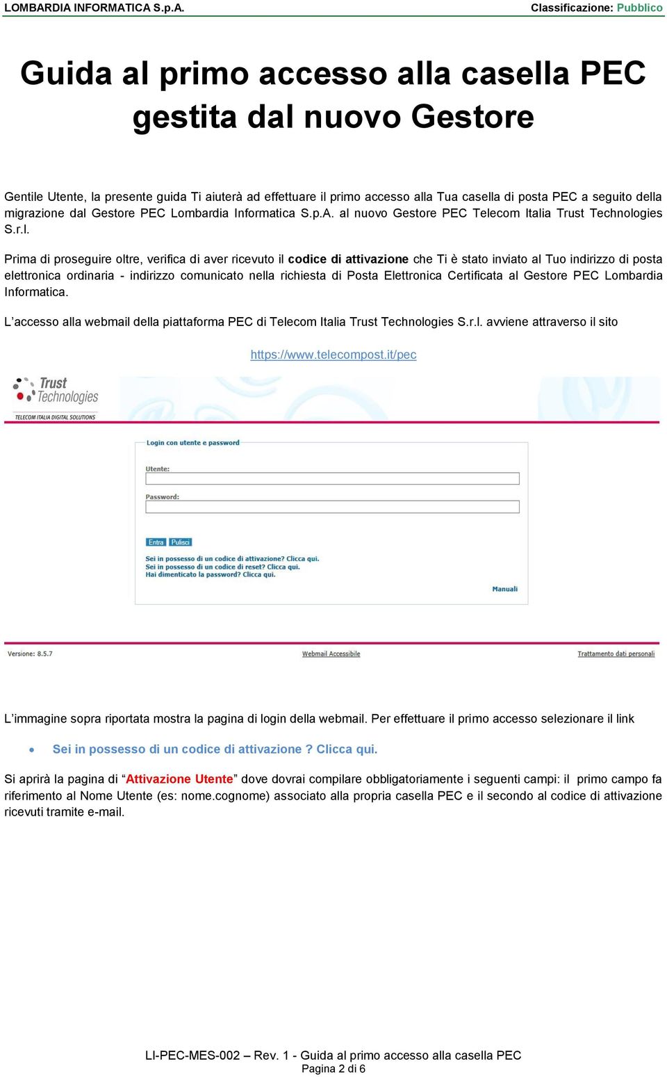 inviato al Tuo indirizzo di posta elettronica ordinaria - indirizzo comunicato nella richiesta di Posta Elettronica Certificata al Gestore PEC Lombardia Informatica.