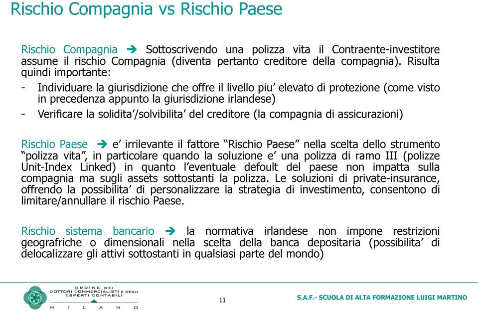 /solvibilita del creditore (la compagnia di assicurazioni) Rischio Paese e irrilevante il fattore Rischio Paese nella scelta dello strumento polizza vita, in particolare quando la soluzione e una