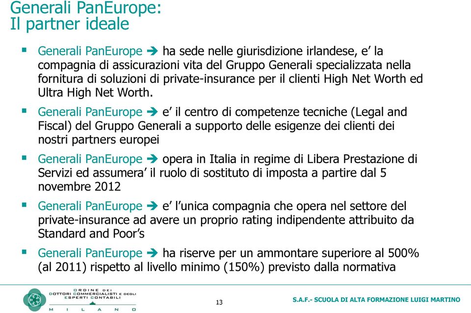 Generali PanEurope e il centro di competenze tecniche (Legal and Fiscal) del Gruppo Generali a supporto delle esigenze dei clienti dei nostri partners europei Generali PanEurope opera in Italia in