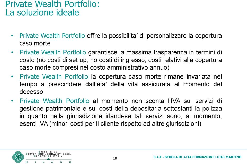 rimane invariata nel tempo a prescindere dall eta della vita assicurata al momento del decesso Private Wealth Portfolio al momento non sconta l IVA sui servizi di gestione patrimoniale e sui