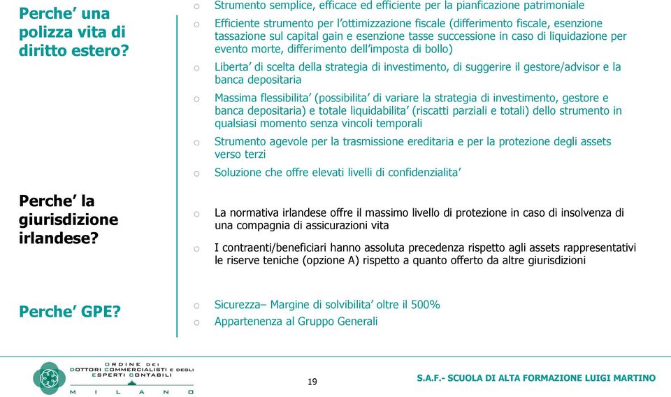 tassazione sul capital gain e esenzione tasse successione in caso di liquidazione per evento morte, differimento dell imposta di bollo) Liberta di scelta della strategia di investimento, di suggerire