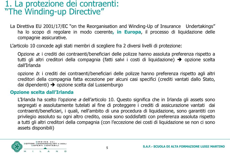 L articolo 10 concede agli stati membri di scegliere fra 2 diversi livelli di protezione: Opzione a: i crediti dei contraenti/beneficiari delle polizze hanno assoluta preferenza rispetto a tutti gli