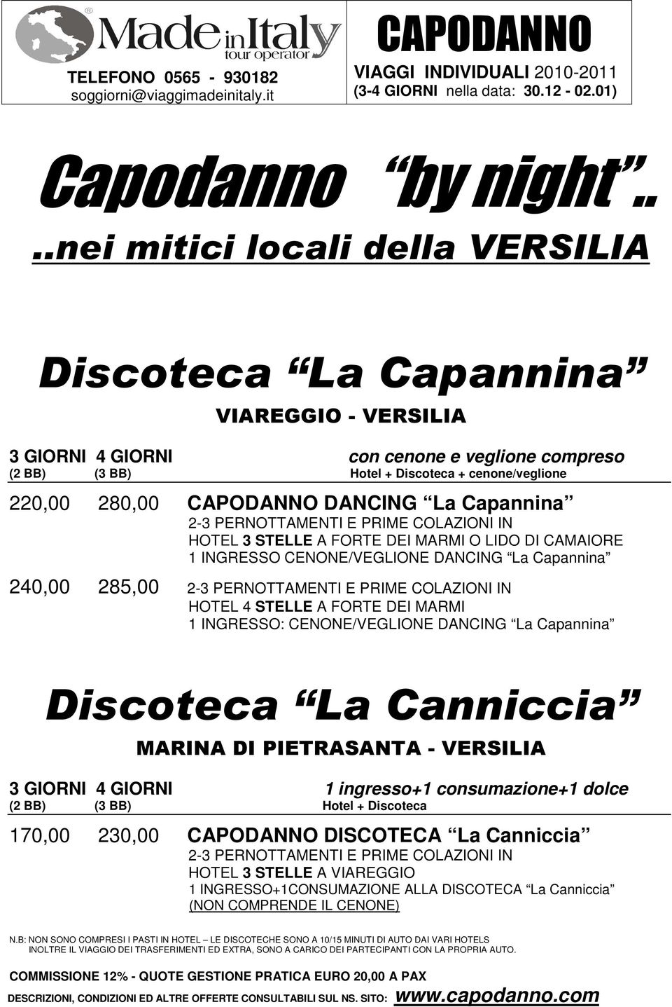 CAPODANNO DANCING La Capannina 2-3 PERNOTTAMENTI E PRIME COLAZIONI IN HOTEL 3 STELLE A FORTE DEI MARMI O LIDO DI CAMAIORE 1 INGRESSO CENONE/VEGLIONE DANCING La Capannina 240,00 285,00 2-3