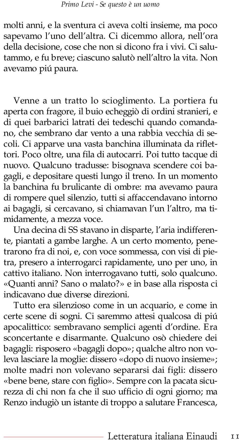 La portiera fu aperta con fragore, il buio echeggiò di ordini stranieri, e di quei barbarici latrati dei tedeschi quando comandano, che sembrano dar vento a una rabbia vecchia di secoli.