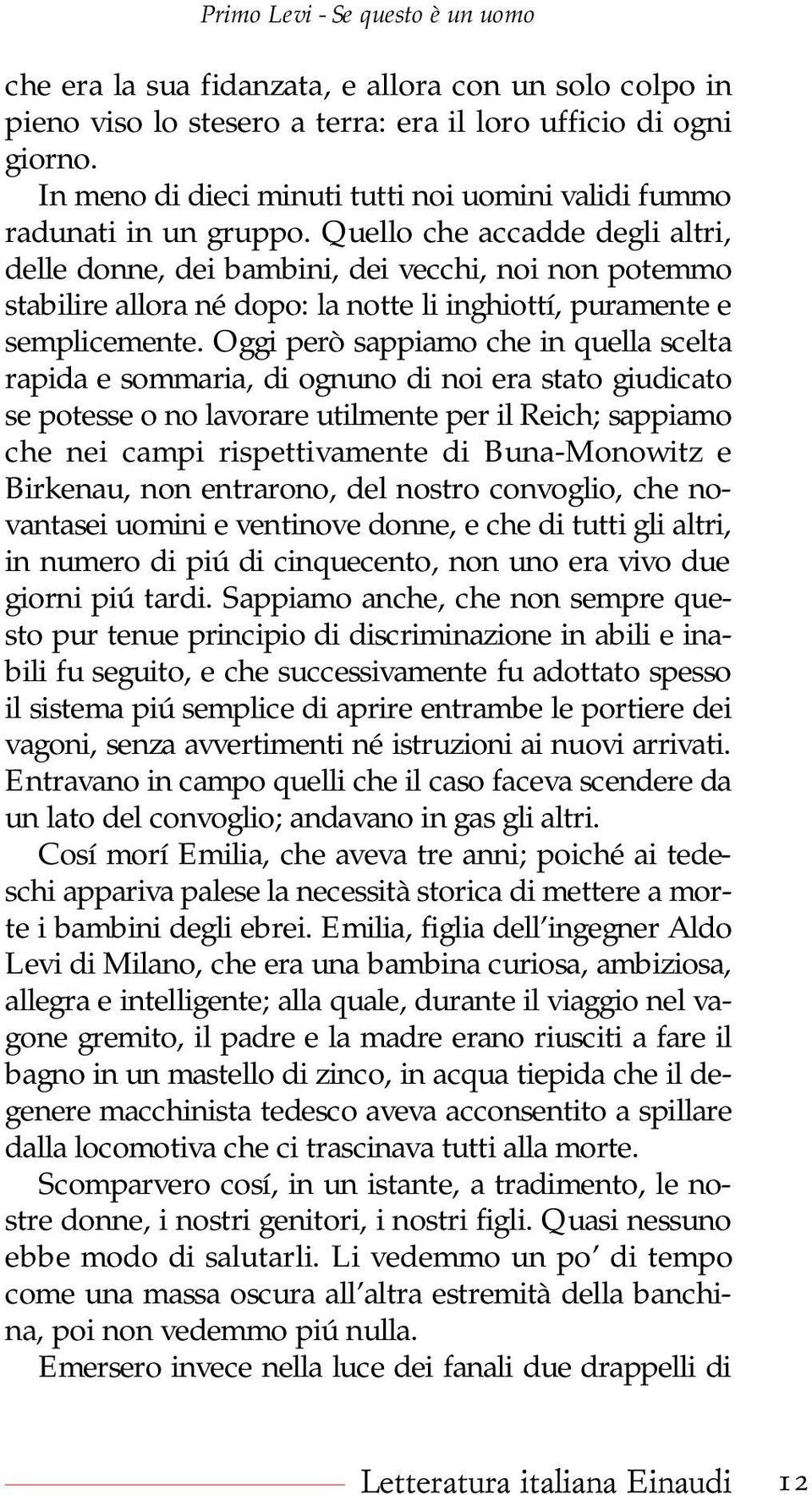 Oggi però sappiamo che in quella scelta rapida e sommaria, di ognuno di noi era stato giudicato se potesse o no lavorare utilmente per il Reich; sappiamo che nei campi rispettivamente di