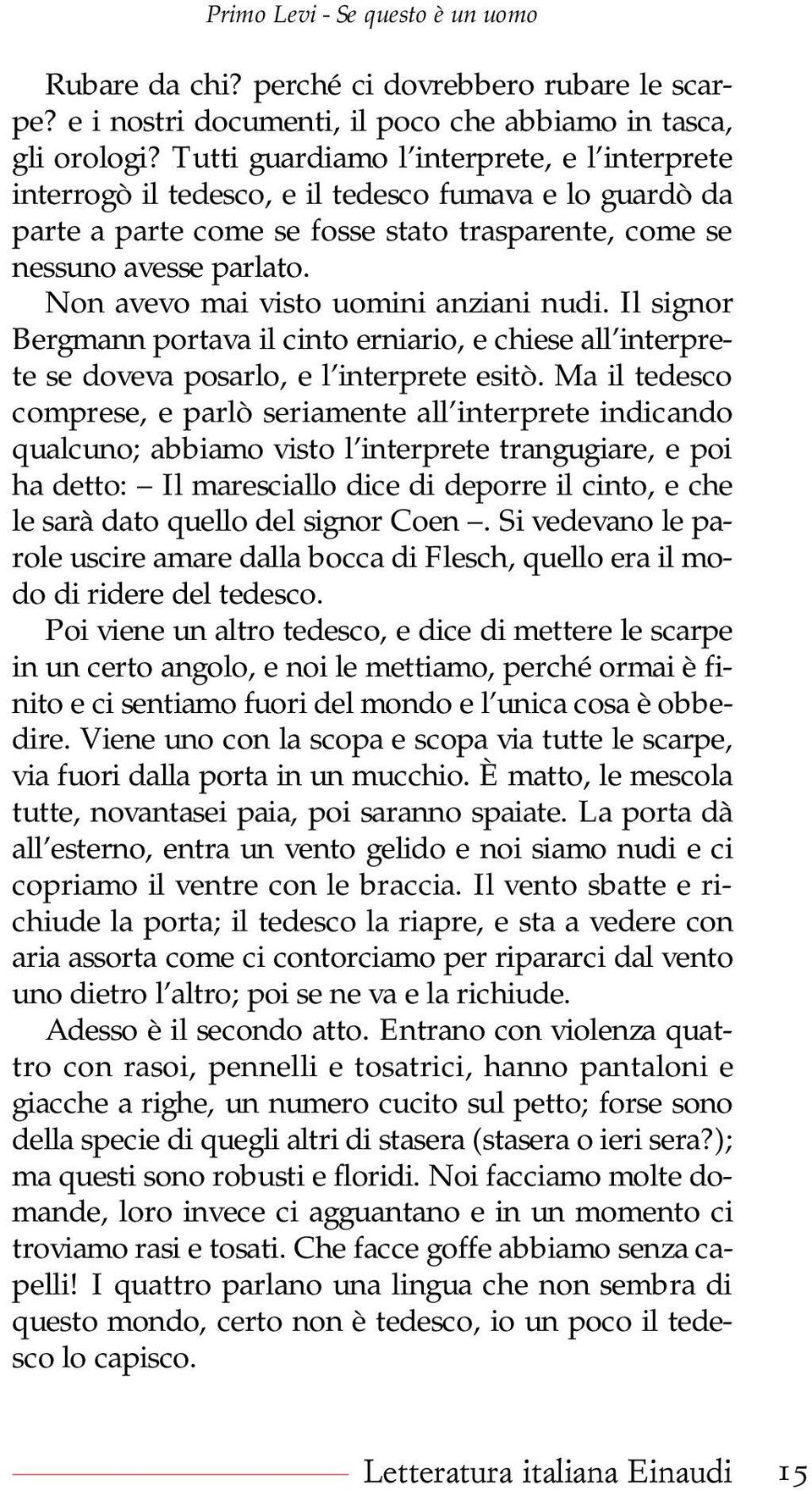 Non avevo mai visto uomini anziani nudi. Il signor Bergmann portava il cinto erniario, e chiese all interprete se doveva posarlo, e l interprete esitò.