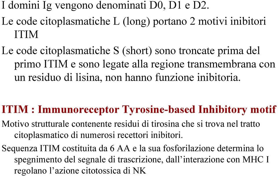regione transmembrana con un residuo di lisina, non hanno funzione inibitoria.