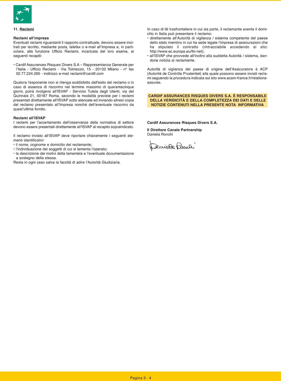 A Rappresentanza Generale per l Italia - Ufficio Reclami - Via Tolmezzo, 15-20132 Milano - n fax 02.77.224.265 - indirizzo e-mail reclami@cardif.