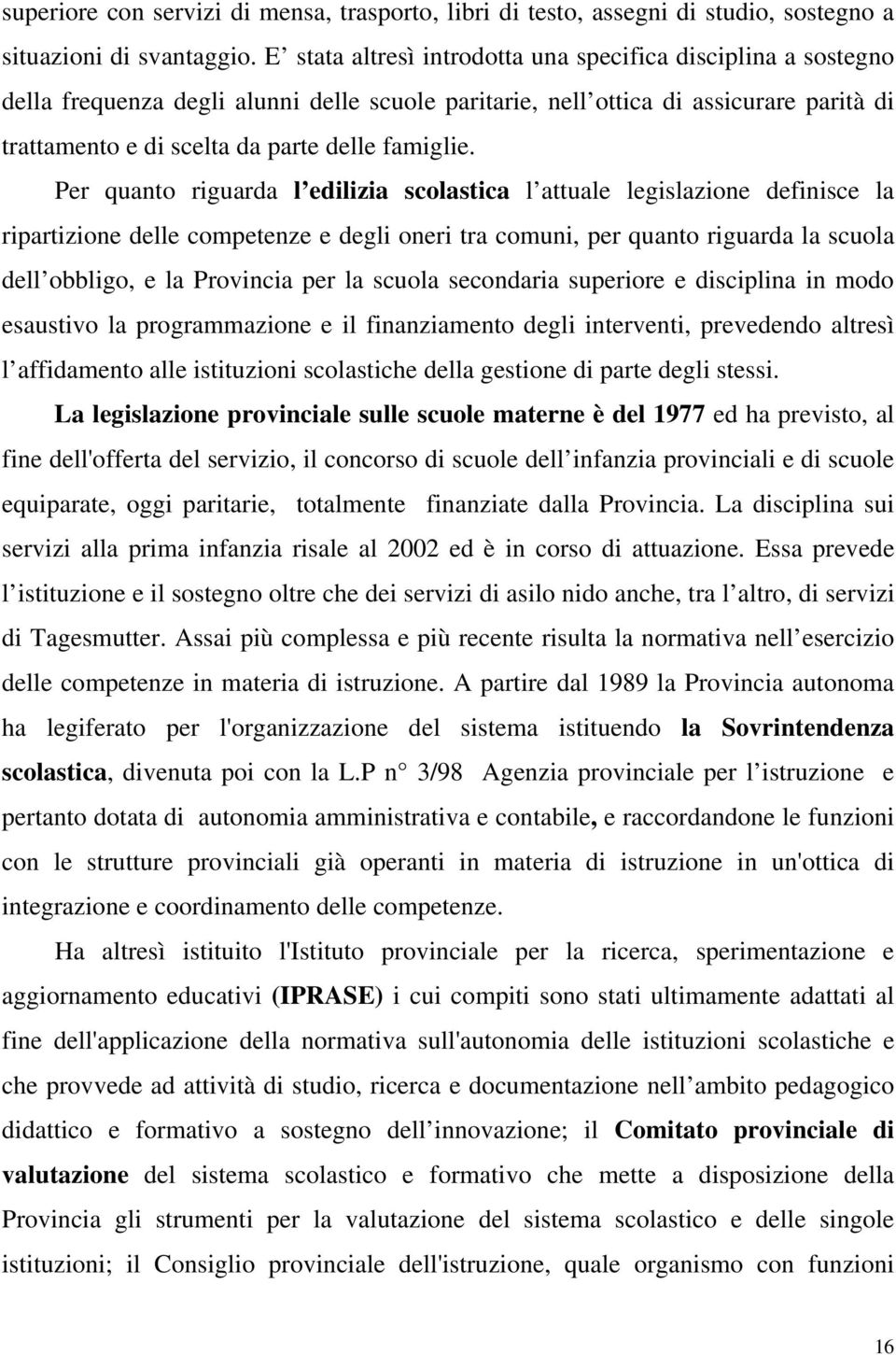 Per quanto riguarda l edilizia scolastica l attuale legislazione definisce la ripartizione delle competenze e degli oneri tra comuni, per quanto riguarda la scuola dell obbligo, e la Provincia per la