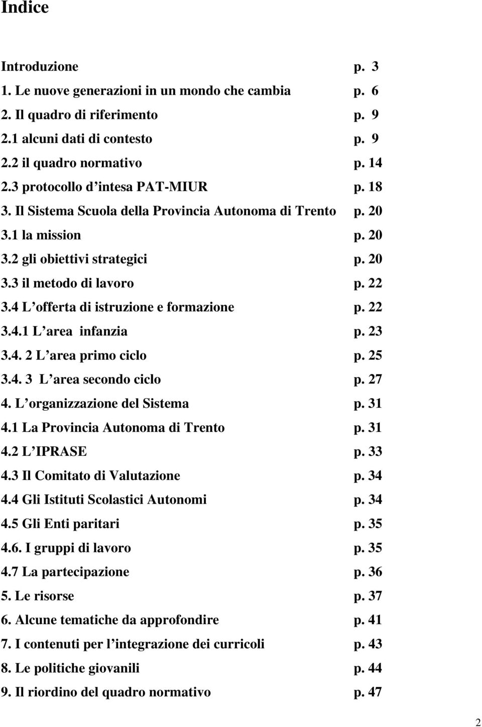 4 L offerta di istruzione e formazione p. 22 3.4.1 L area infanzia p. 23 3.4. 2 L area primo ciclo p. 25 3.4. 3 L area secondo ciclo p. 27 4. L organizzazione del Sistema p. 31 4.