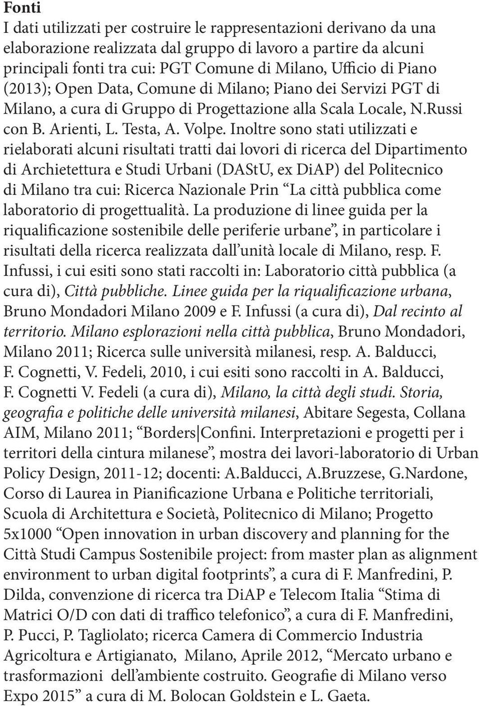 Inoltre sono stati utilizzati e rielaborati alcuni risultati tratti dai lovori di ricerca del Dipartimento di Archietettura e Studi Urbani (DAStU, ex DiAP) del Politecnico di Milano tra cui: Ricerca