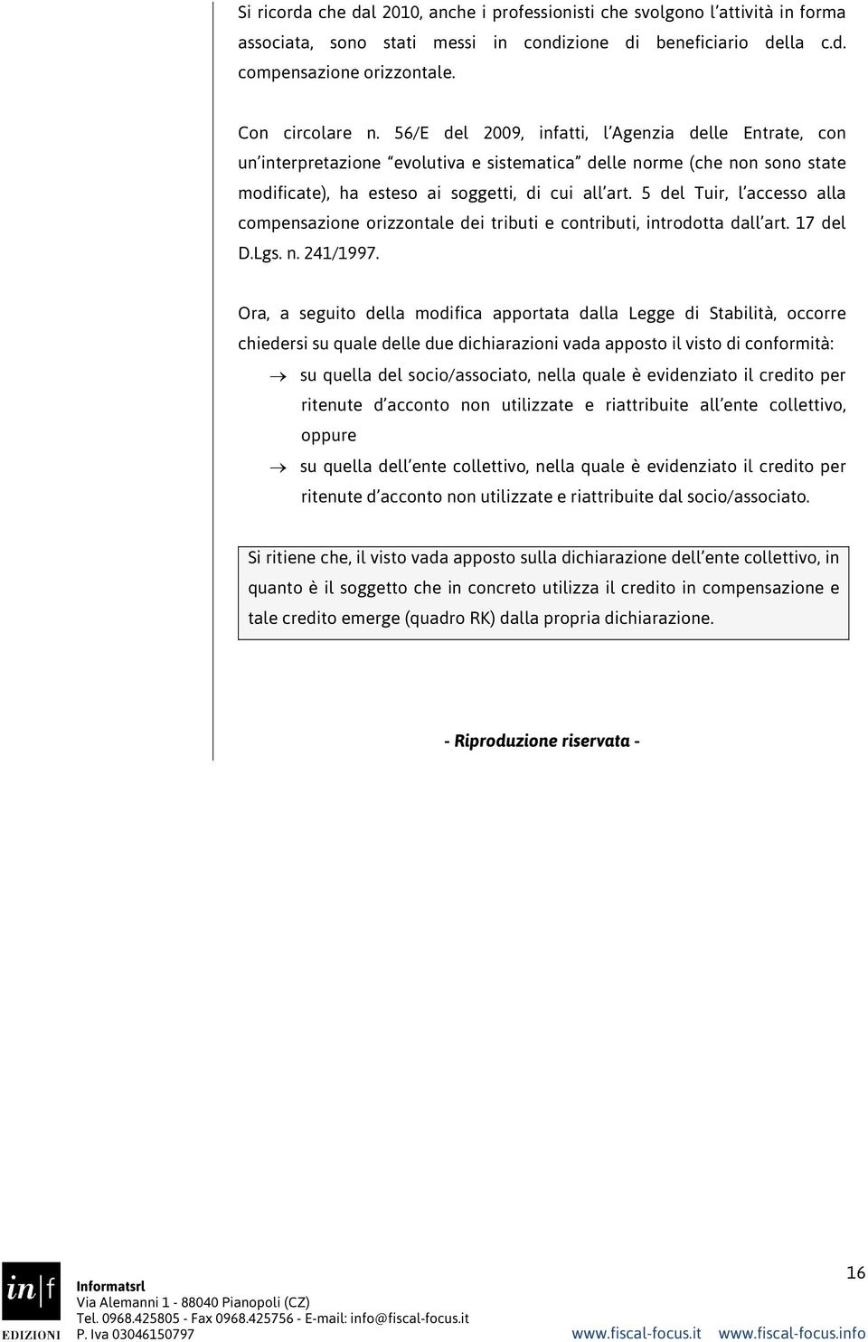 5 del Tuir, l accesso alla compensazione orizzontale dei tributi e contributi, introdotta dall art. 17 del D.Lgs. n. 241/1997.