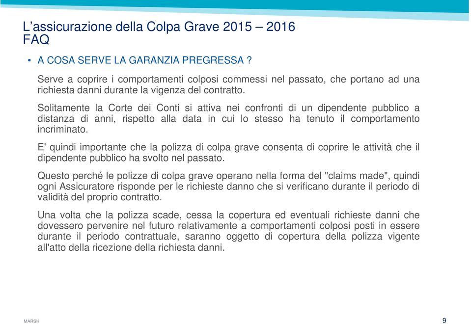 E' quindi importante che la polizza di colpa grave consenta di coprire le attività che il dipendente pubblico ha svolto nel passato.