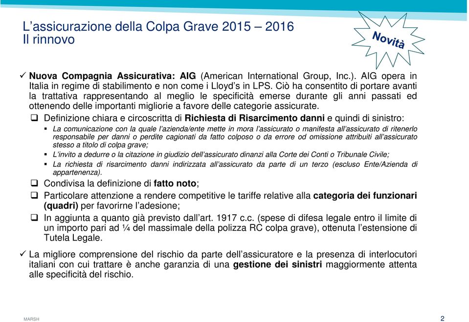 Definizione chiara e circoscritta di Richiesta di Risarcimento danni e quindi di sinistro: La comunicazione con la quale l azienda/ente mette in mora l assicurato o manifesta all assicurato di