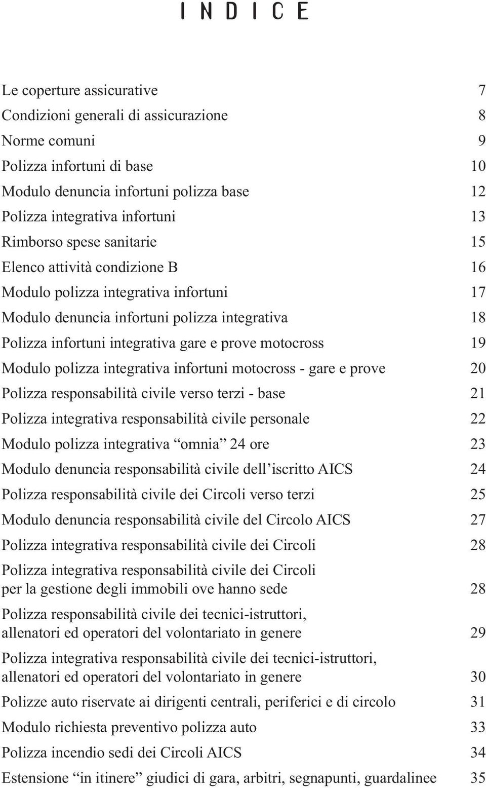 motocross 19 Modulo polizza integrativa infortuni motocross - gare e prove 20 Polizza responsabilità civile verso terzi - base 21 Polizza integrativa responsabilità civile personale 22 Modulo polizza