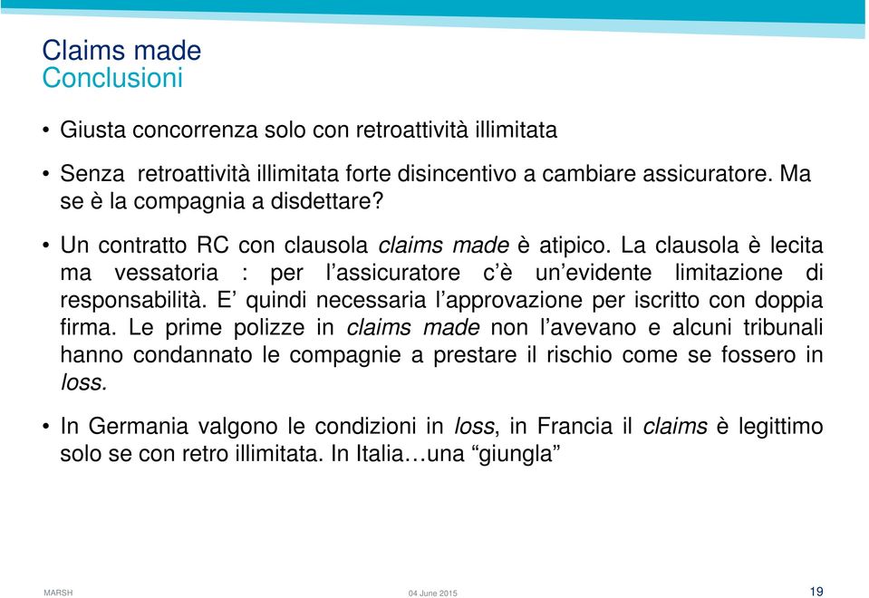 La clausola è lecita ma vessatoria : per l assicuratore c è un evidente limitazione di responsabilità. E quindi necessaria l approvazione per iscritto con doppia firma.