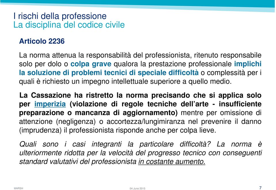 La Cassazione ha ristretto la norma precisando che si applica solo per imperizia (violazione di regole tecniche dell arte - insufficiente preparazione o mancanza di aggiornamento) mentre per