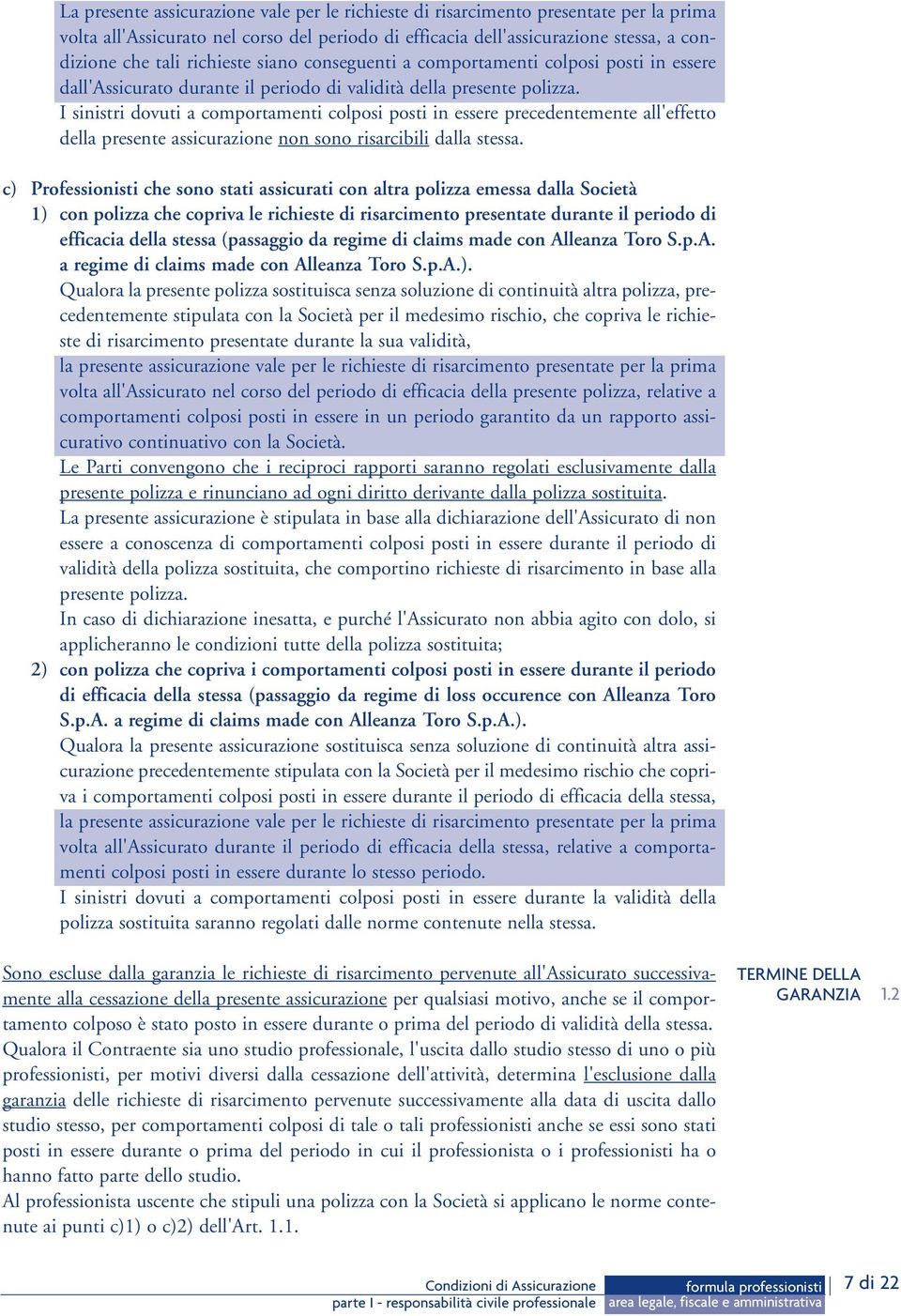 I sinistri dovuti a comportamenti colposi posti in essere precedentemente all'effetto della presente assicurazione non sono risarcibili dalla stessa.