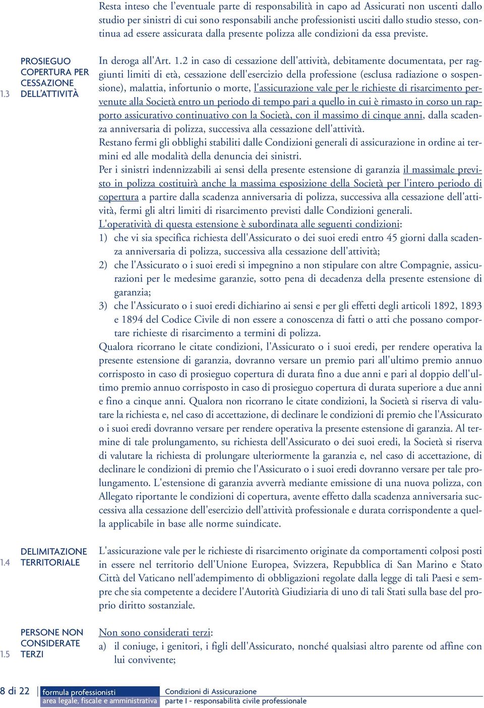 dallo studio per sinistri di cui sono responsabili anche professionisti usciti dallo studio stesso, continua ad essere assicurata dalla presente polizza alle condizioni da essa previste.