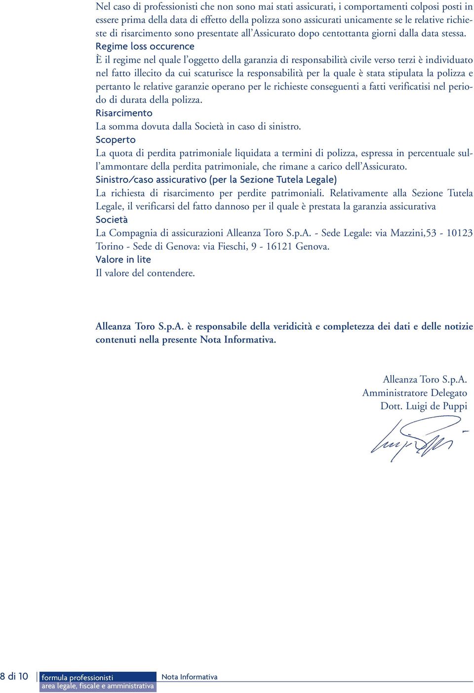 Regime loss occurence È il regime nel quale l oggetto della garanzia di responsabilità civile verso terzi è individuato nel fatto illecito da cui scaturisce la responsabilità per la quale è stata