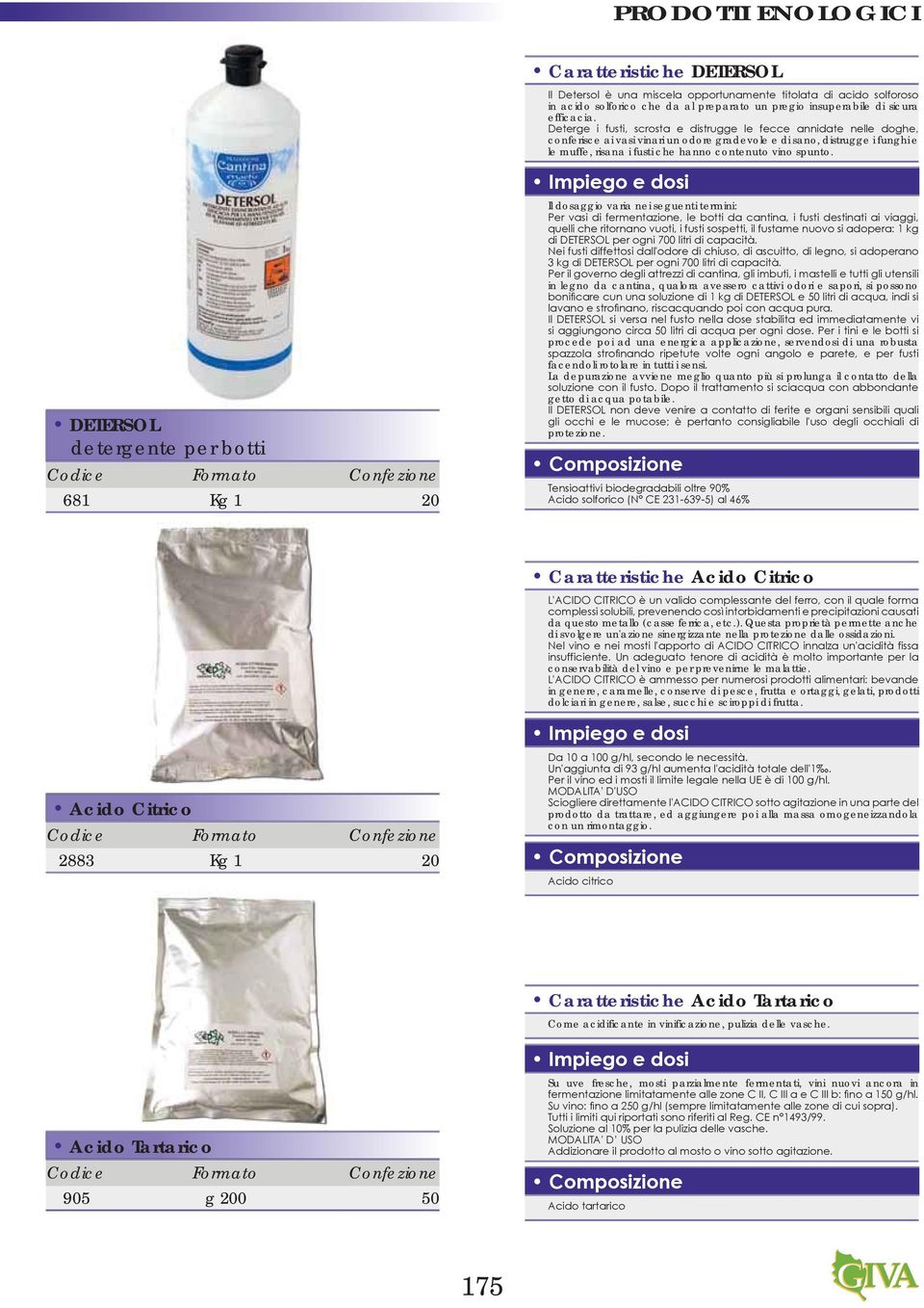 DETERSOL detergente per botti 681 Kg 1 20 Il dosaggio varia nei seguenti termini: in legno da cantina, qualora avessero cattivi odori e sapori, si possono procede poi ad una energica applicazione,