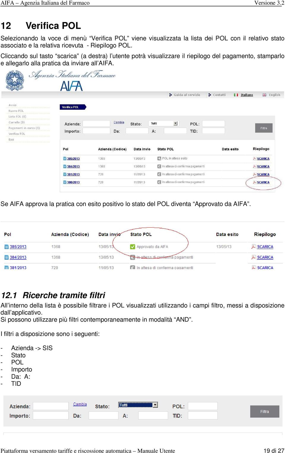 Se AIFA approva la pratica con esito positivo lo stato del POL diventa Approvato da AIFA. 12.