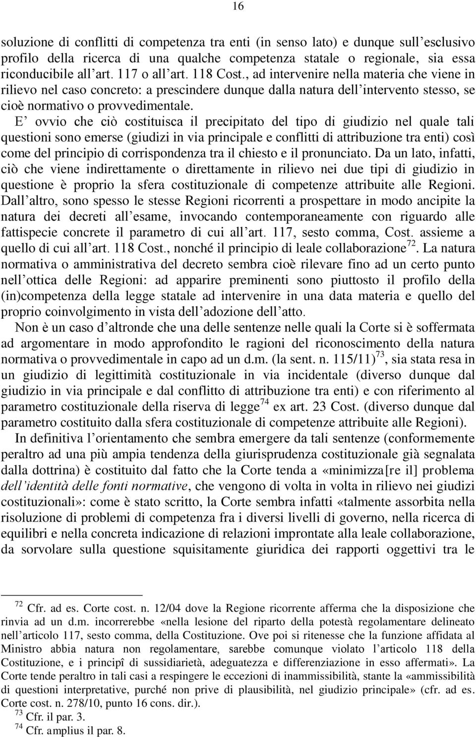 E ovvio che ciò costituisca il precipitato del tipo di giudizio nel quale tali questioni sono emerse (giudizi in via principale e conflitti di attribuzione tra enti) così come del principio di