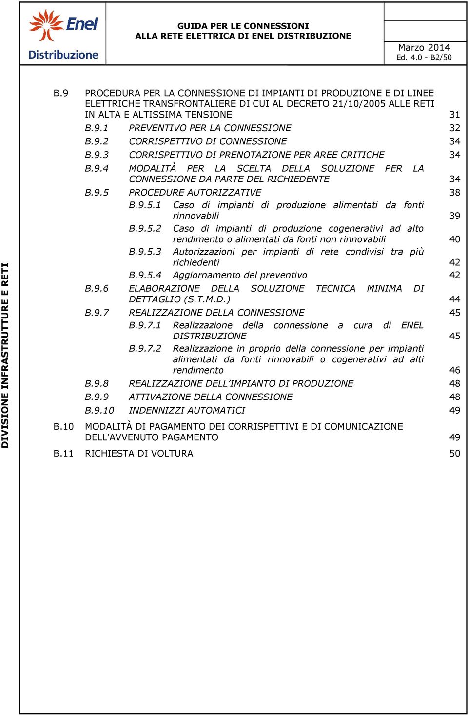 9.5.1 Caso di impianti di produzione alimentati da fonti rinnovabili 39 B.9.5.2 Caso di impianti di produzione cogenerativi ad alto rendimento o alimentati da fonti non rinnovabili 40 B.9.5.3 Autorizzazioni per impianti di rete condivisi tra più richiedenti 42 B.