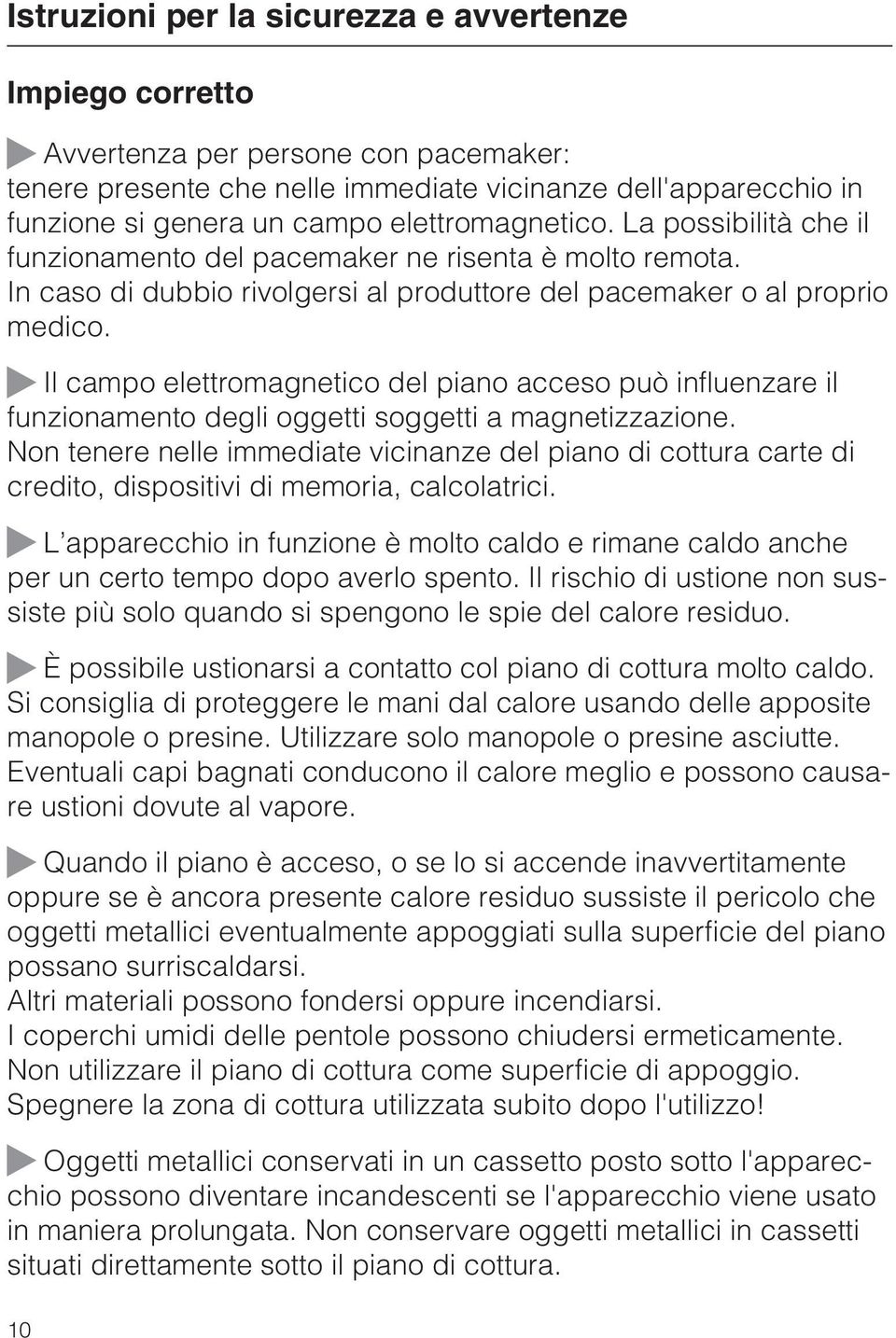 Il campo elettromagnetico del piano acceso può influenzare il funzionamento degli oggetti soggetti a magnetizzazione.