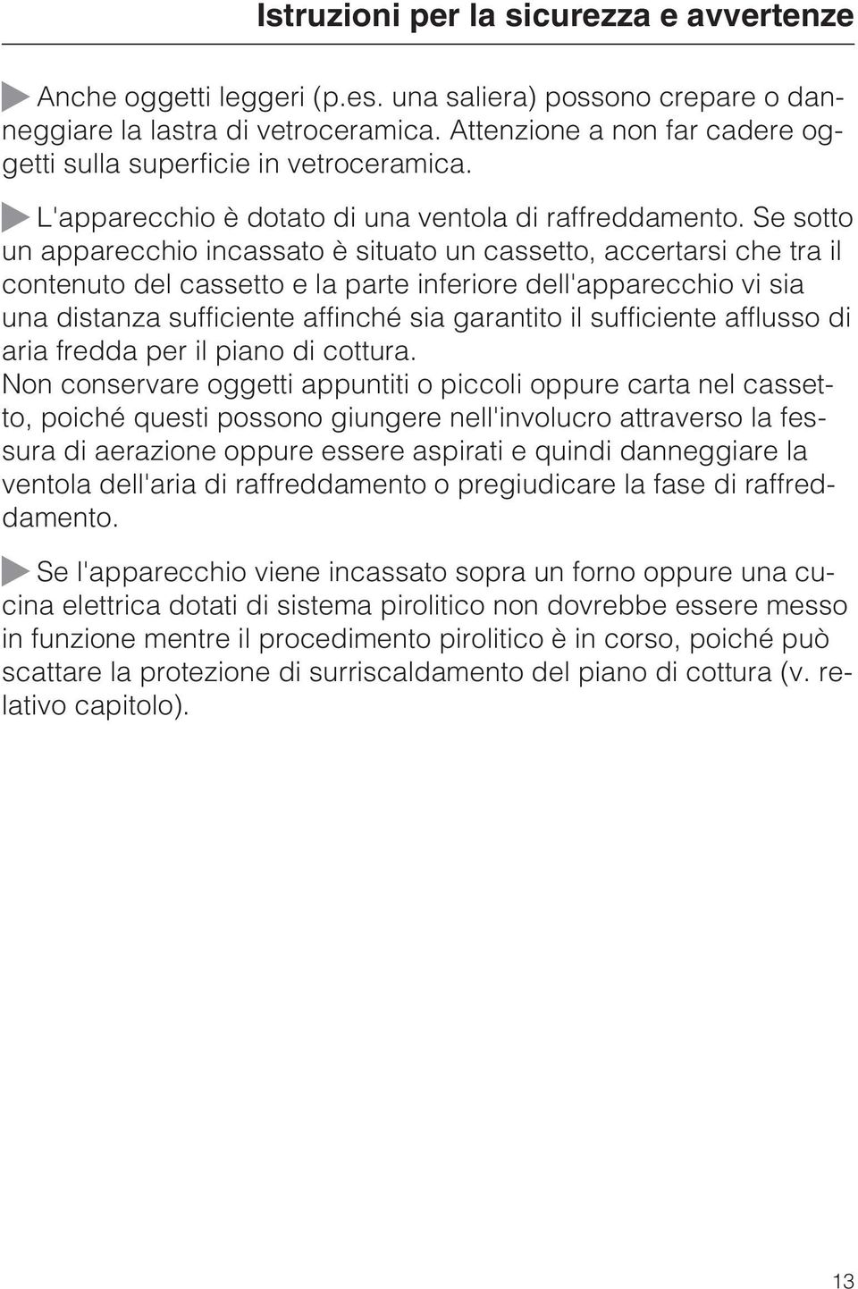 Se sotto un apparecchio incassato è situato un cassetto, accertarsi che tra il contenuto del cassetto e la parte inferiore dell'apparecchio vi sia una distanza sufficiente affinché sia garantito il