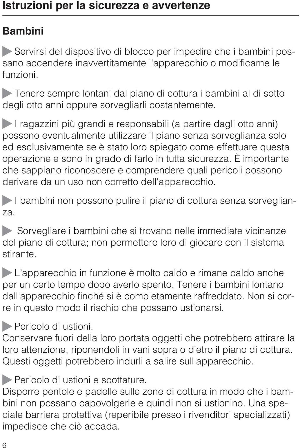 I ragazzini più grandi e responsabili (a partire dagli otto anni) possono eventualmente utilizzare il piano senza sorveglianza solo ed esclusivamente se è stato loro spiegato come effettuare questa