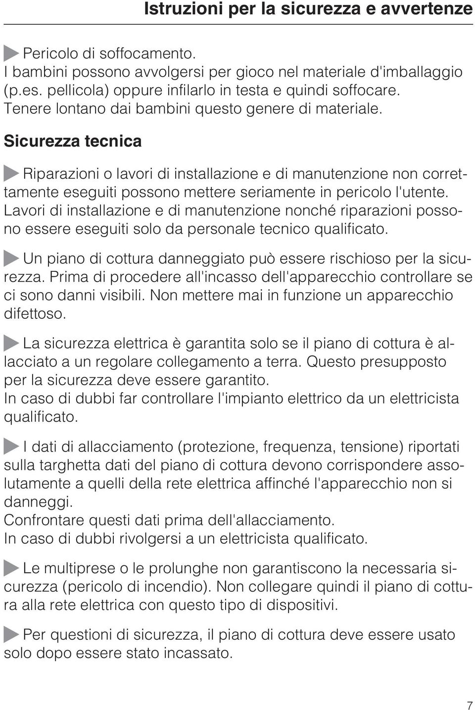 Sicurezza tecnica Riparazioni o lavori di installazione e di manutenzione non correttamente eseguiti possono mettere seriamente in pericolo l'utente.