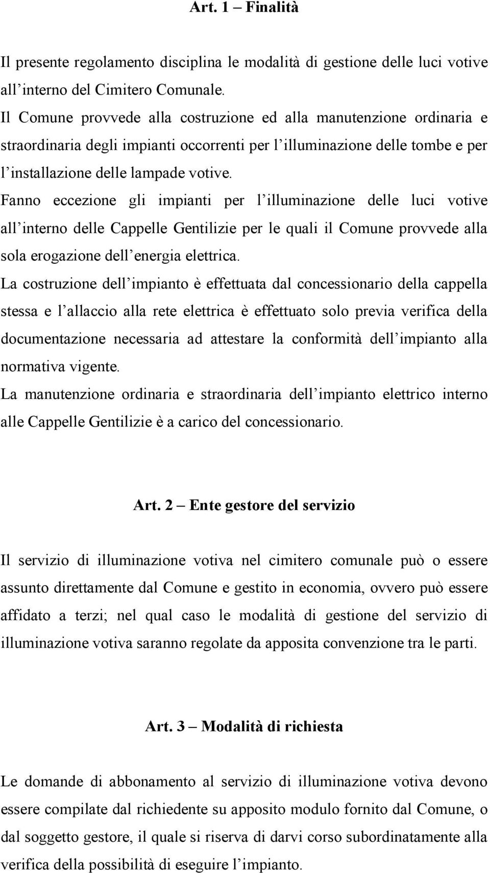 Fanno eccezione gli impianti per l illuminazione delle luci votive all interno delle Cappelle Gentilizie per le quali il Comune provvede alla sola erogazione dell energia elettrica.