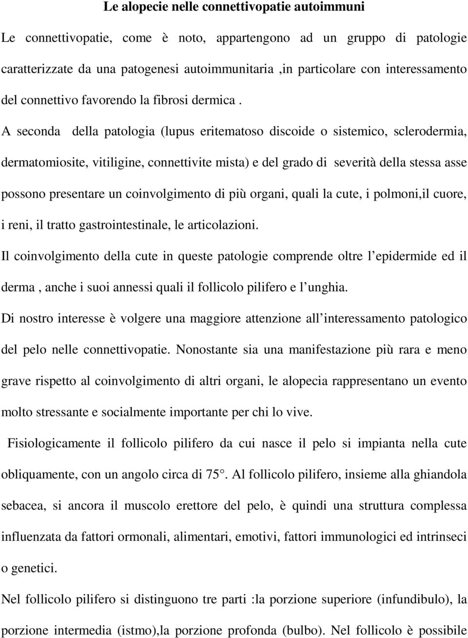 A seconda della patologia (lupus eritematoso discoide o sistemico, sclerodermia, dermatomiosite, vitiligine, connettivite mista) e del grado di severità della stessa asse possono presentare un