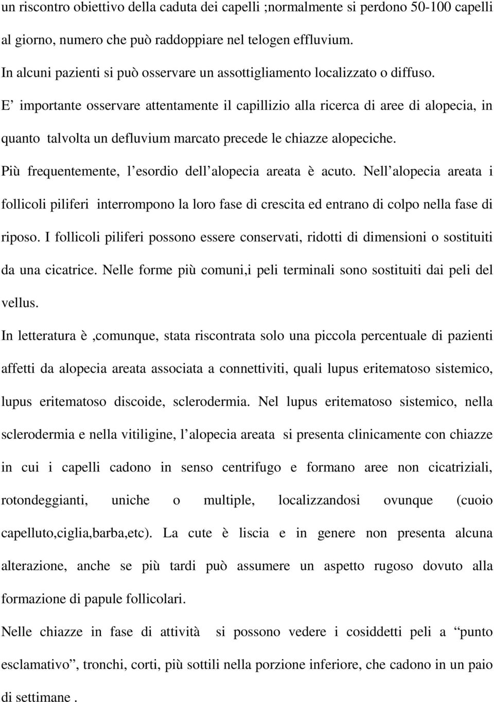 E importante osservare attentamente il capillizio alla ricerca di aree di alopecia, in quanto talvolta un defluvium marcato precede le chiazze alopeciche.