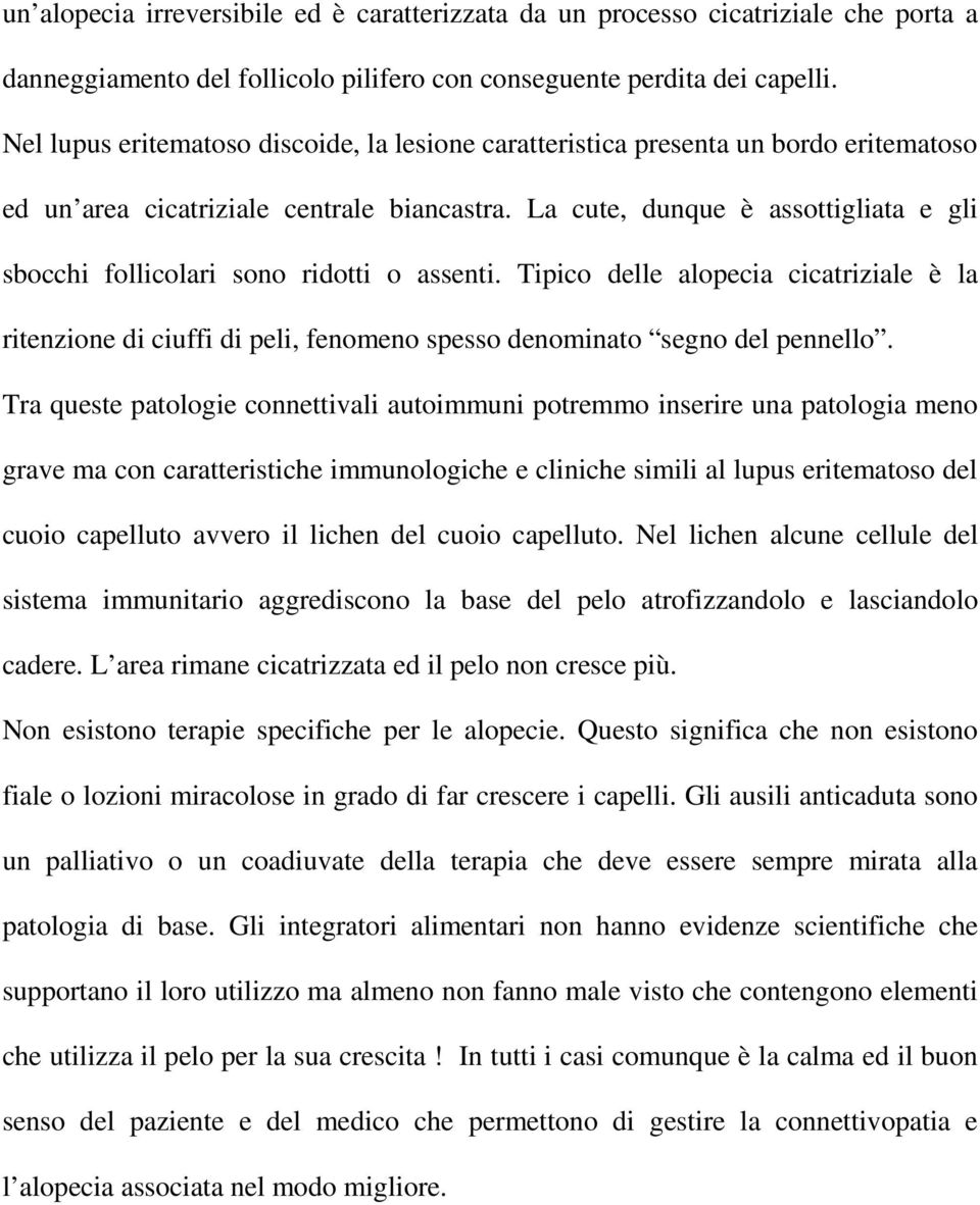 La cute, dunque è assottigliata e gli sbocchi follicolari sono ridotti o assenti. Tipico delle alopecia cicatriziale è la ritenzione di ciuffi di peli, fenomeno spesso denominato segno del pennello.